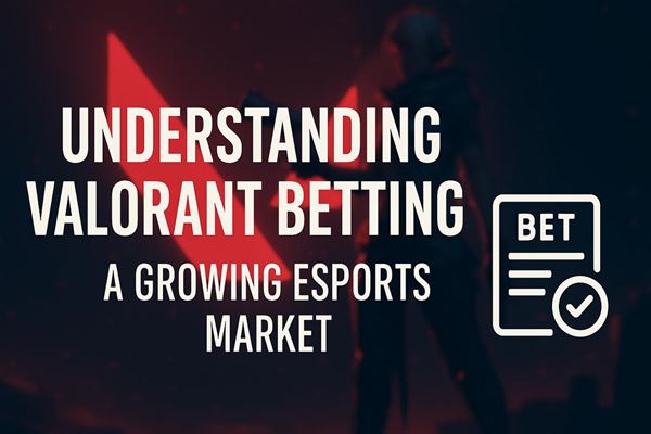 Understanding valorant betting - a growing esports market